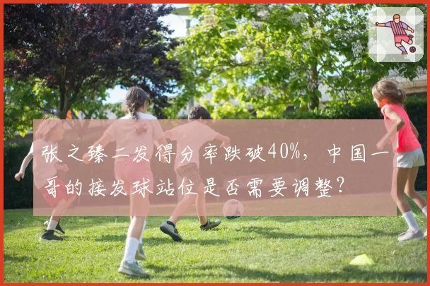 张之臻二发得分率跌破40%，中国一哥的接发球站位是否需要调整？